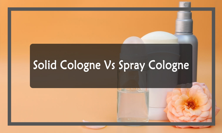 Solid Cologne Vs Spray Cologne